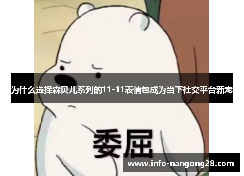 为什么选择森贝儿系列的11-11表情包成为当下社交平台新宠