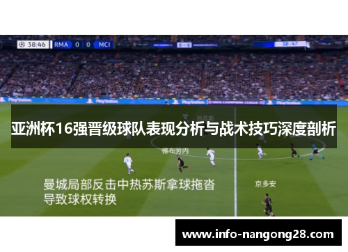 亚洲杯16强晋级球队表现分析与战术技巧深度剖析