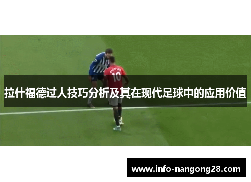 拉什福德过人技巧分析及其在现代足球中的应用价值