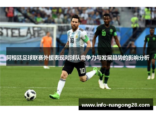 阿根廷足球联赛外援表现对球队竞争力与发展趋势的影响分析