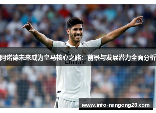 阿诺德未来成为皇马核心之路：前景与发展潜力全面分析